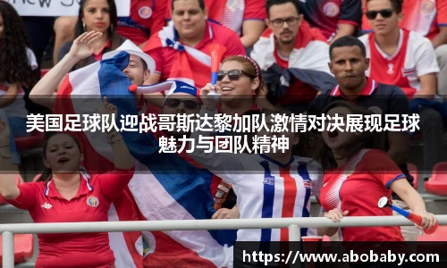 美国足球队迎战哥斯达黎加队激情对决展现足球魅力与团队精神